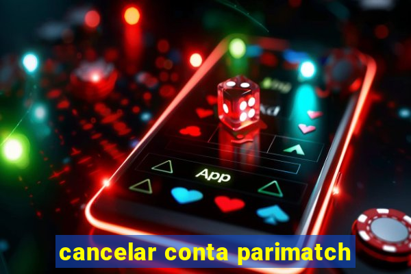 cancelar conta parimatch